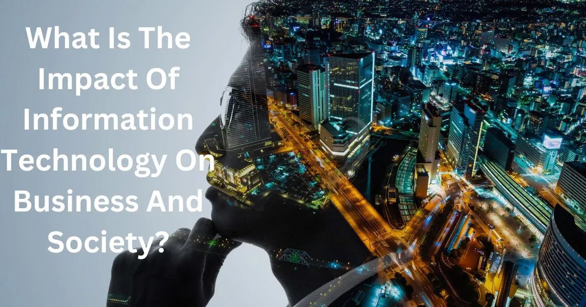 What Is The Impact Of Information Technology On Business And Society?