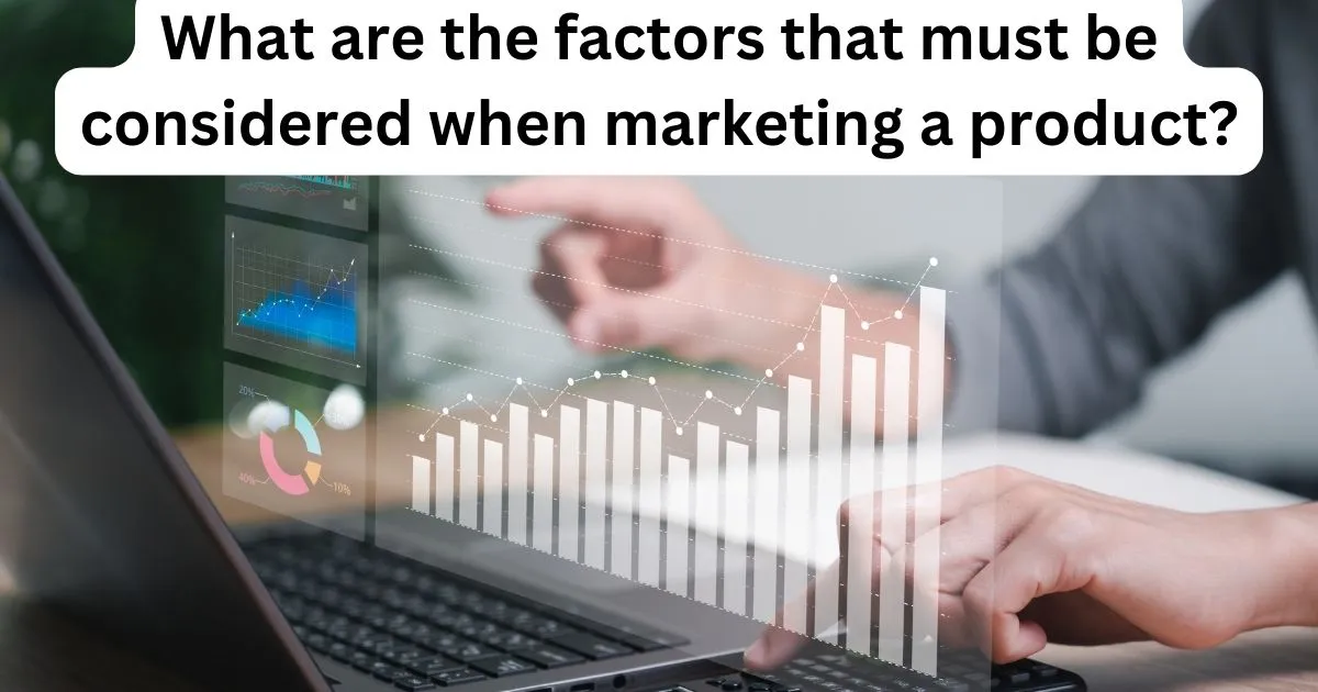 What Are The Factors That Must Be Considered When Marketing A Product?