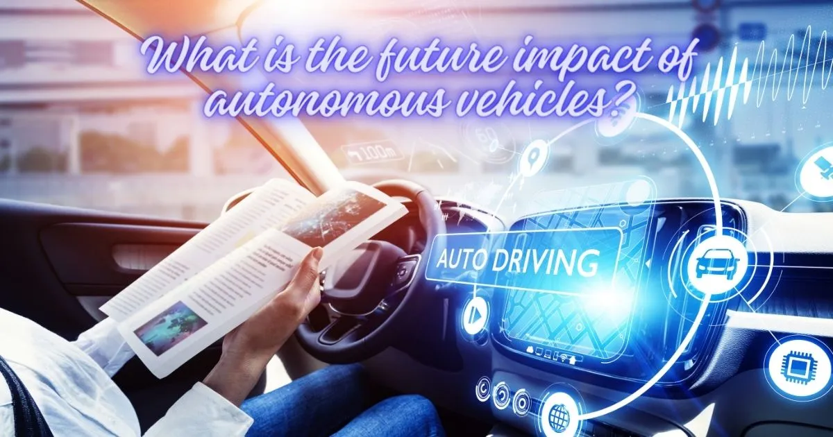 What Is The Future Impact Of Autonomous Vehicles?