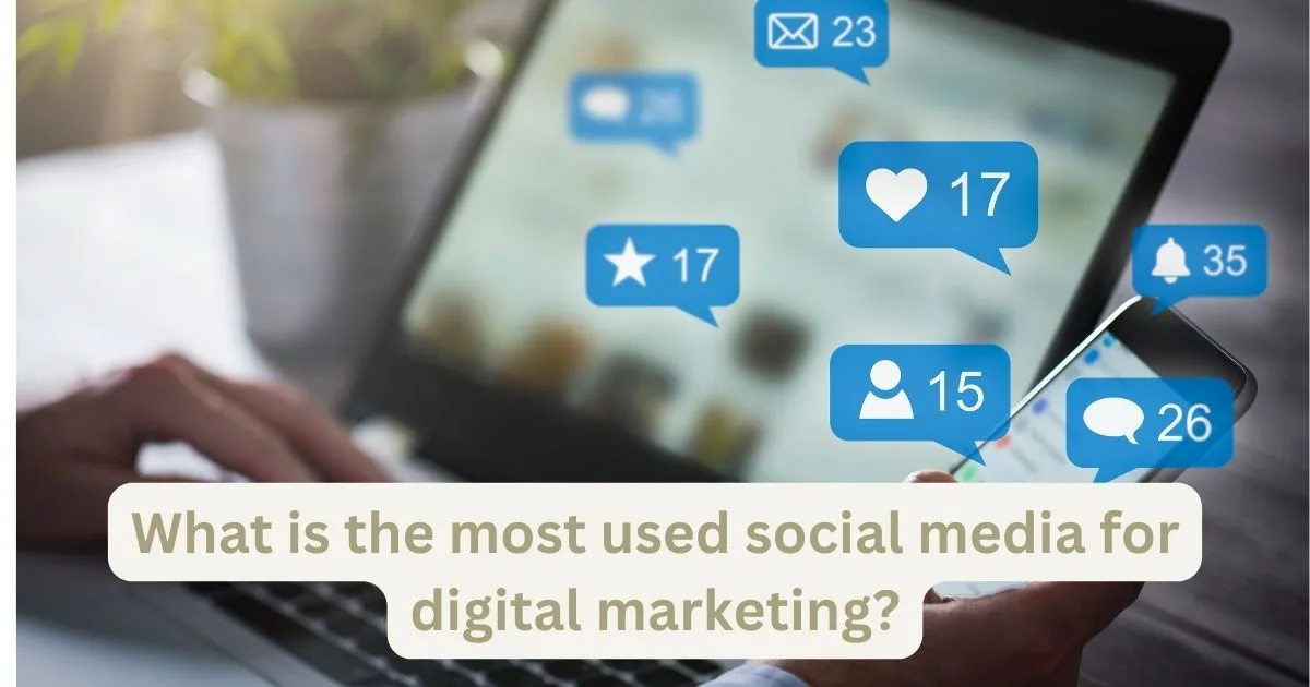 What Is The Most Used Social Media For Digital Marketing?